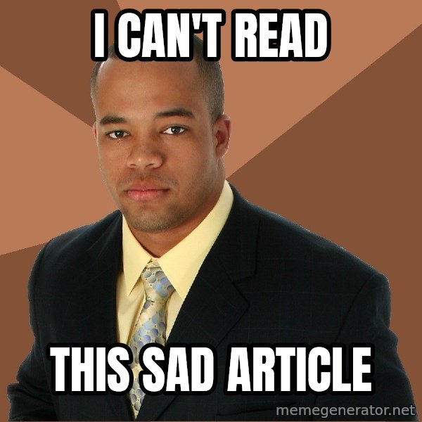 Successful Black Man meme: I can't read / this sad article