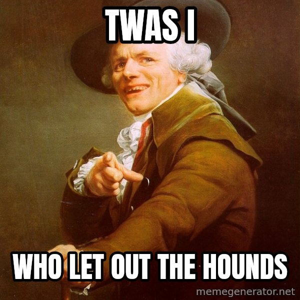 Joseph Ducreux meme: TWAS I / WHO LET OUT THE HOUNDS