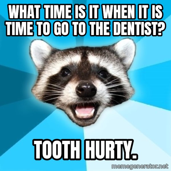 Lame Pun Coon meme: What time is it when it is time to go to the dentist? / Tooth hurty.