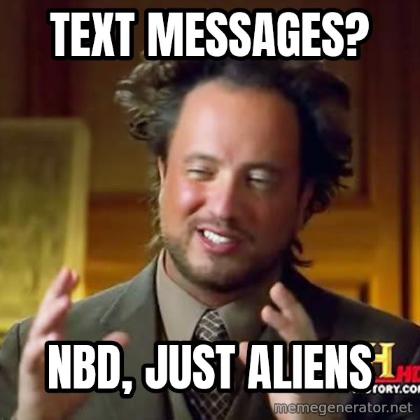 Ancient Aliens meme: Text messages? / nbd, just aliens