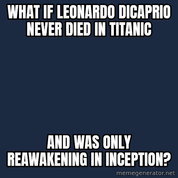 Conspiracy Keanu meme: what if leonardo Dicaprio never died in titanic / and was only reawakening in inception?