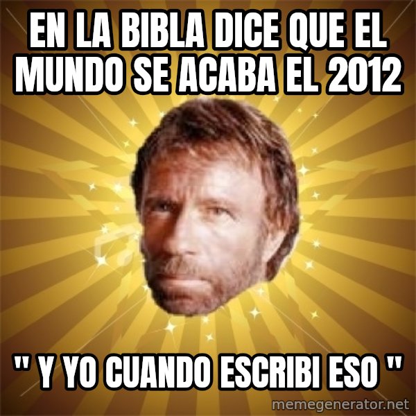 Chuck Norris Advice meme: en la bibla dice que el mundo se acaba el 2012 / " y yo cuando escribi eso "