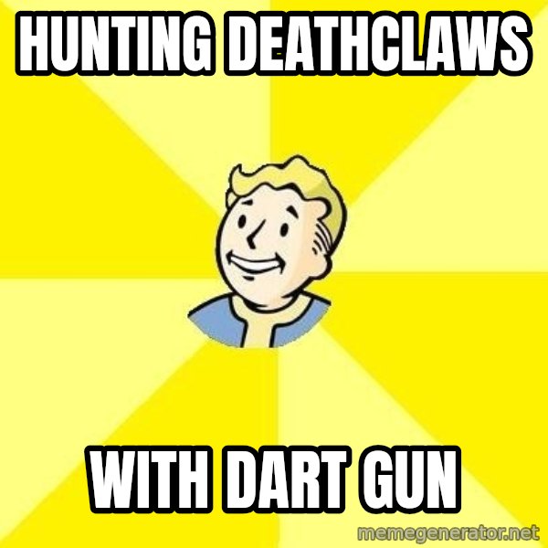 Fallout 3 meme: hunting deathclaws / with dart gun
