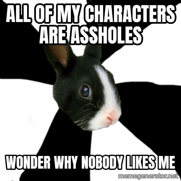 Roleplaying Rabbit meme: ALL OF MY CHARACTERS ARE ASSHOLES / WONDER WHY NOBODY LIKES ME