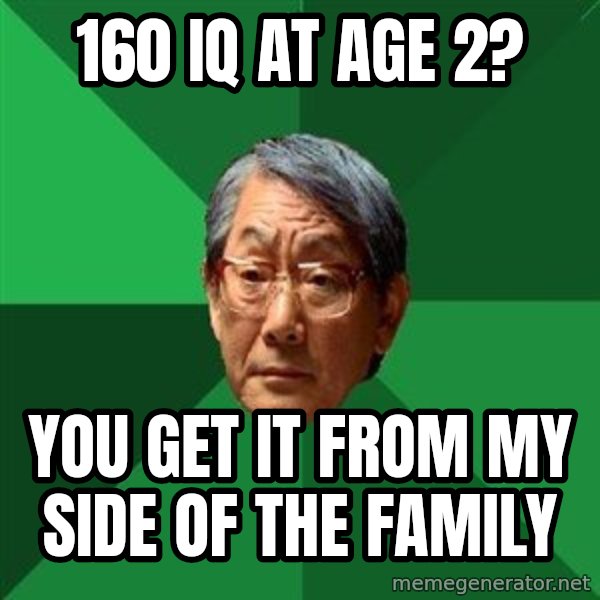 High Expectations Asian Father meme: 160 IQ at age 2? / You get it from my side of the family