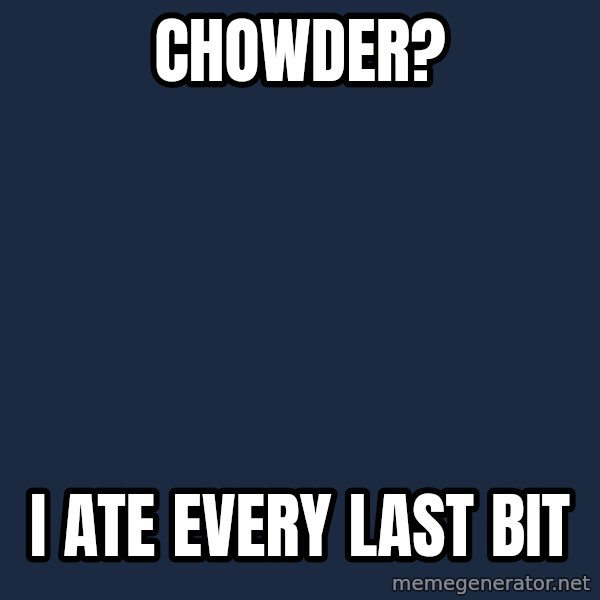 Crazy Toddler meme: chowder? / I ate every last bit