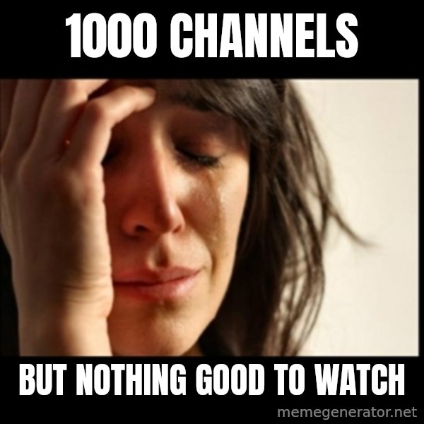 First World Problems meme: 1000 channels / But NOthing Good To Watch
