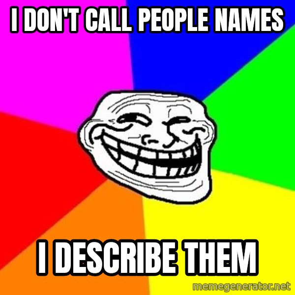 Trollface meme: I don't call people names / I describe them