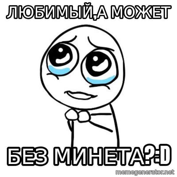 pleaseguy  meme: Любимый,а может / без минета?:D