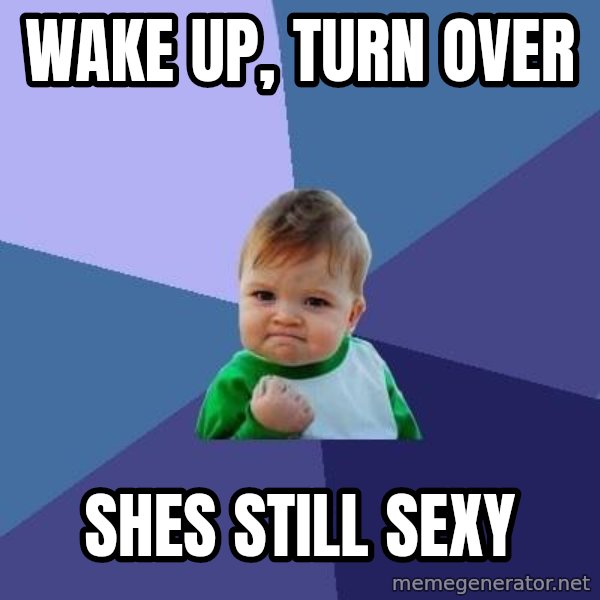 Success Kid meme: wake up, turn over / shes still sexy