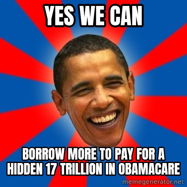 Obama meme: yes we can / borrow more to pay for a hidden 17 trillion in obamacare
