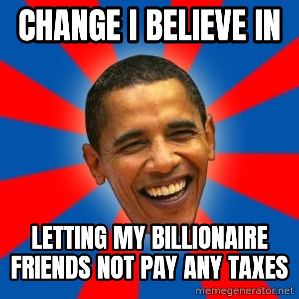 Obama meme: change i believe in / letting my billionaire friends not pay any taxes