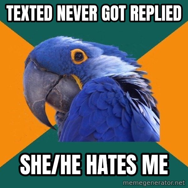 Paranoid Parrot meme: Texted never got replied / she/he hates me