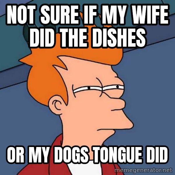 Futurama Fry meme: not sure if my wife did the dishes / or my dogs tongue did