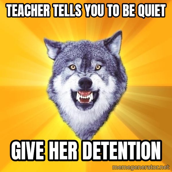 Courage Wolf meme: Teacher tells you to be quiet / give her detention