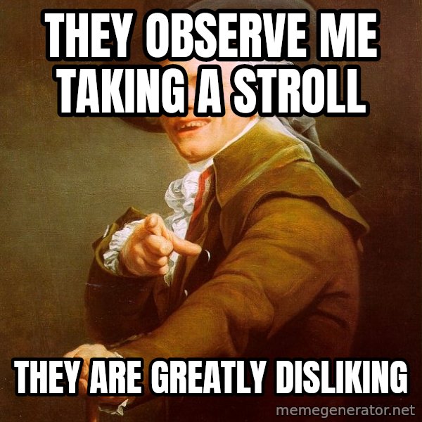 Joseph Ducreux meme: they observe me taking a stroll / they are greatly disliking