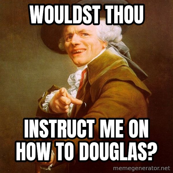 Joseph Ducreux meme: Wouldst thou / instruct me on how to douglas?