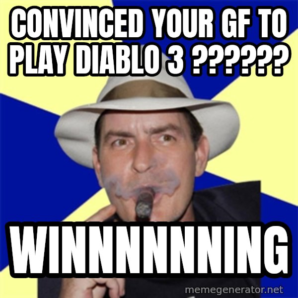 Charlie Sheen Winning meme: Convinced your gf to play diablo 3 ?????? / WINNNNNNING