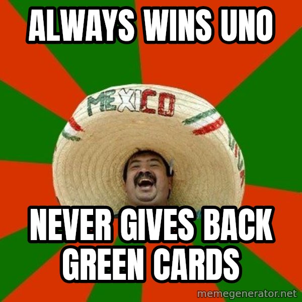 Successful Mexican meme: Always wins uno / never gives back green cards