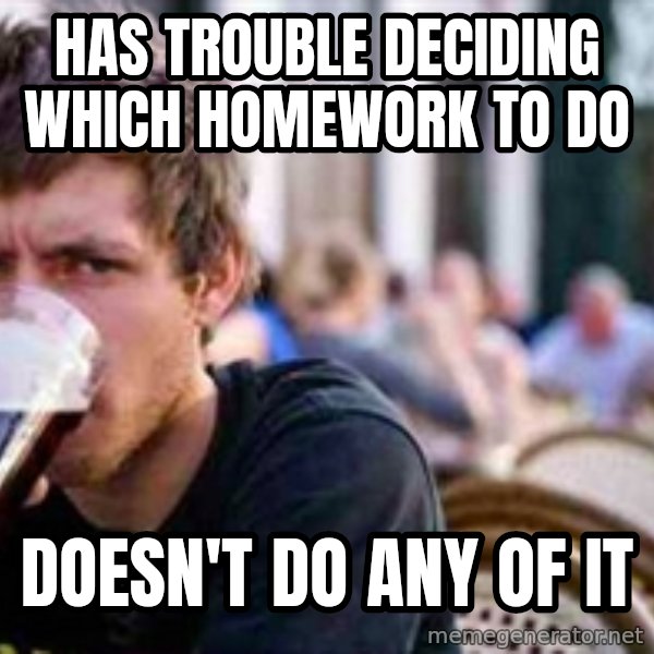 The Lazy College Senior meme: has trouble deciding which homework to do / doesn't do any of it