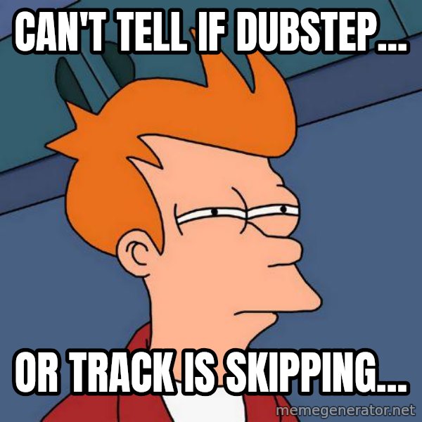 Futurama Fry meme: can't tell if dubstep... / or track is skipping...