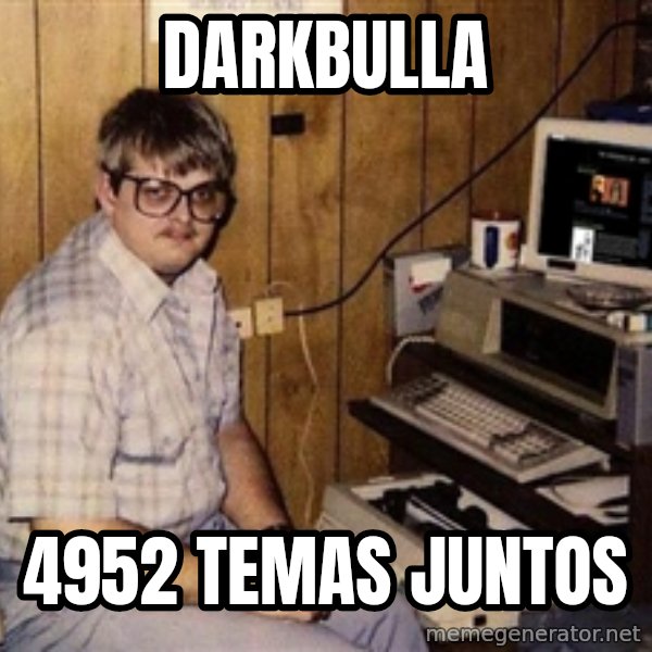 Nerd meme: DARKBULLA / 4952 TEMAS JUNTOS