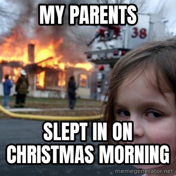 Disaster Girl meme: My Parents / Slept in on christmas Morning