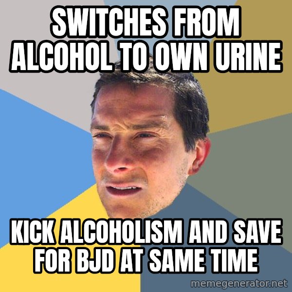 Bear Grylls meme: switches from ALCOHOL to own urine / kick alcoholism and save for bjd at same time