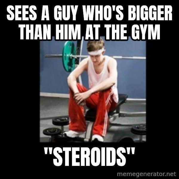 Annoying Gym Newbie meme: sees a guy who's bigger than him at the gym / "steroids"