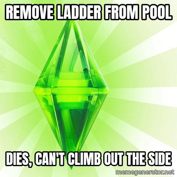 Sims meme: remove ladder from pool / dies, can't climb out the side