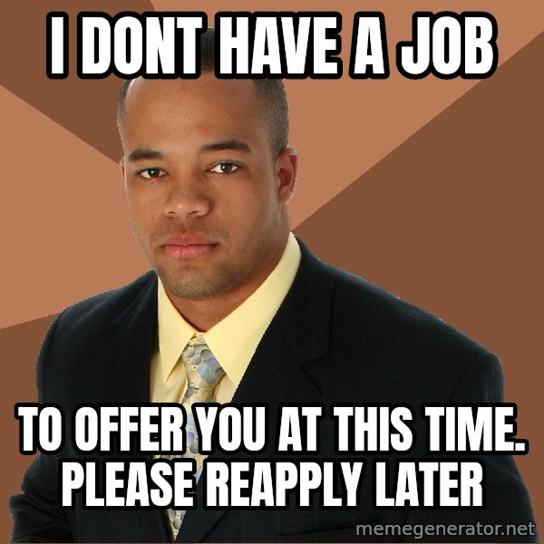 Successful Black Man meme: I dont have a job / to offer you at this time.  please reapply later