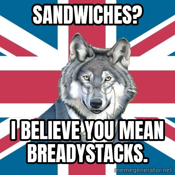 Sir Courage Wolf Esquire meme: Sandwiches? / I believe you mean breadystacks.
