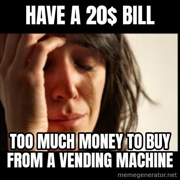 First World Problems meme: have a 20$ bill / too much money to buy from a vending machine
