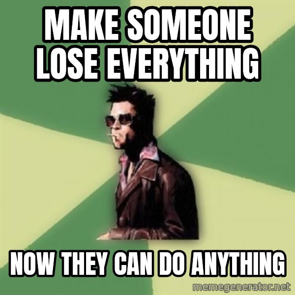 Tyler Durden meme: Make someone lose everything / Now they can do anything