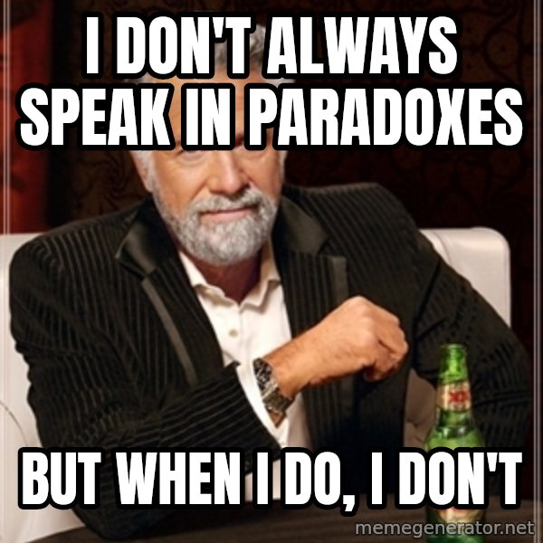 Dos Equis Guy gives advice meme: i don't always speak in paradoxes / but when i do, i don't