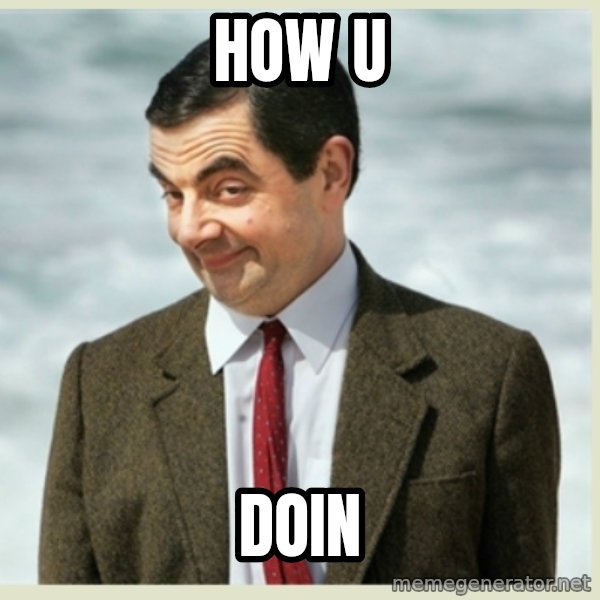 MR bean meme: How u / Doin