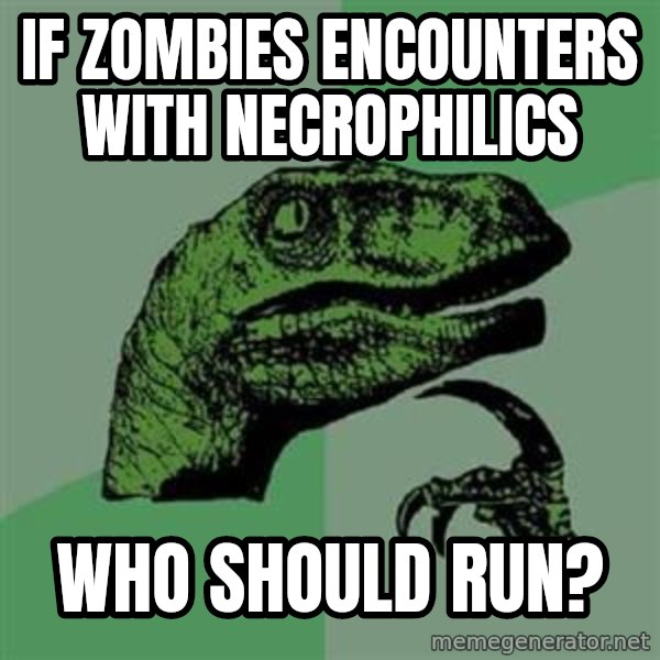 Philosoraptor meme: IF ZOMBIES ENCOUNTERS WITH NECROPHILICS / WHO SHOULD RUN?