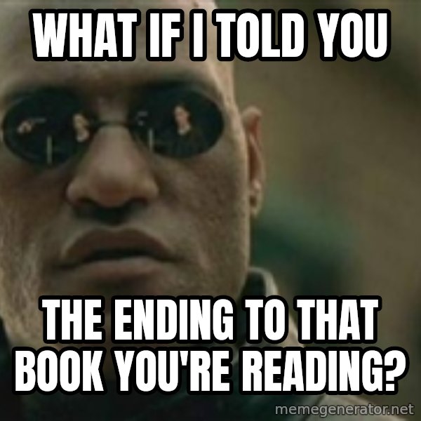 Scumbag Morpheus meme: what if i told you / the ending to that book you're reading?