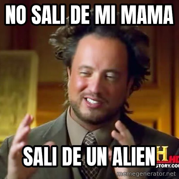 Ancient Aliens meme: No sali de mi mama / Sali de un alien