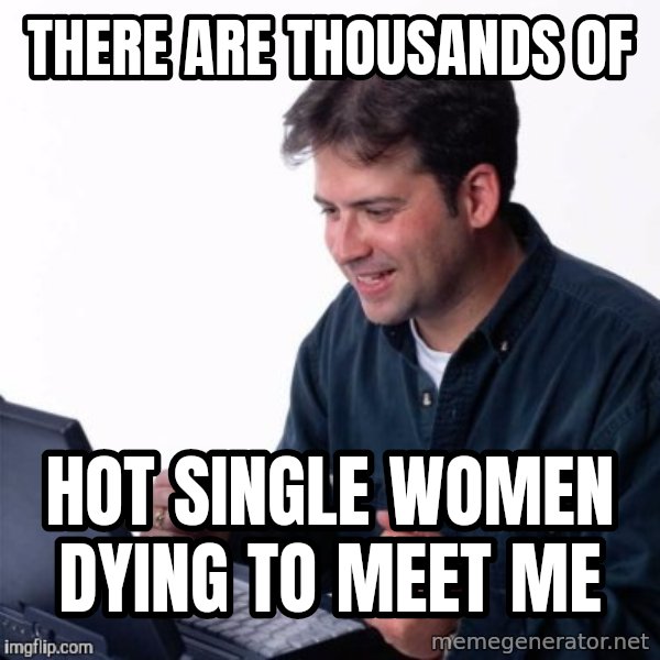 Net Noob meme: there are thousands of / hot single women dying to meet me