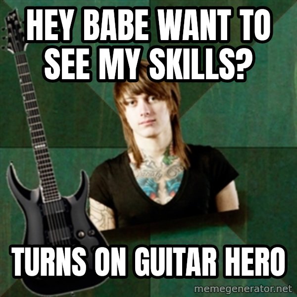 Progressive Guitarist meme: hey babe want to see my skills? / turns on guitar hero