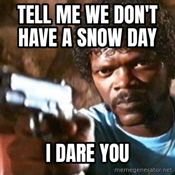 Pulp Fiction meme: tell me we don't have a snow day / i dare you