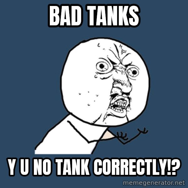 Y U No meme: Bad tanks / Y U NO tank correctly!?