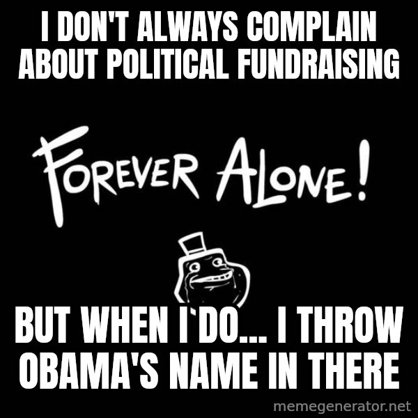 The Most Interesting Man In The World meme: I don't always complain about political fundraising / But when i do... i throw Obama's name in there