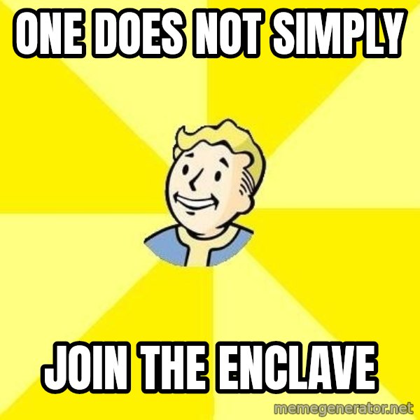 Fallout 3 meme: one does not simply / join the enclave