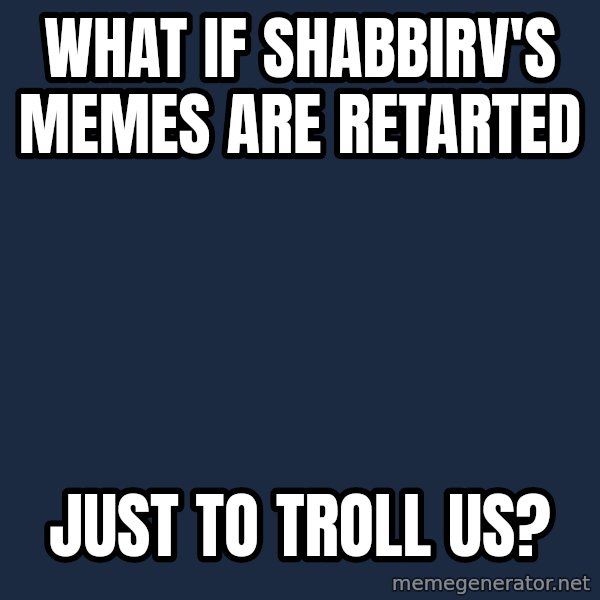 Conspiracy Keanu meme: what if shabbirv's memes are retarted / just to troll us?