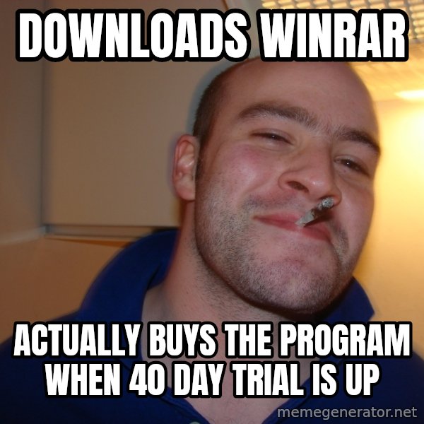 Good Guy Greg meme: Downloads winrar / actually buys the program when 40 day trial is up