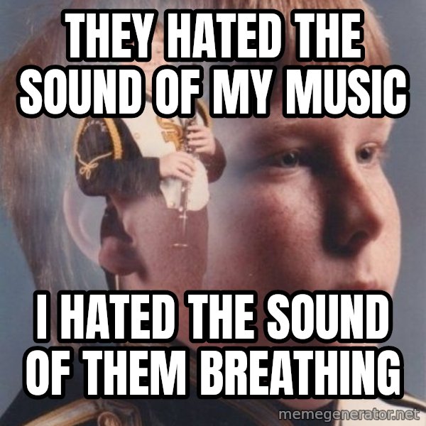 PTSD Clarinet Boy meme: they hated the sound of my music / i hated the sound of them breathing