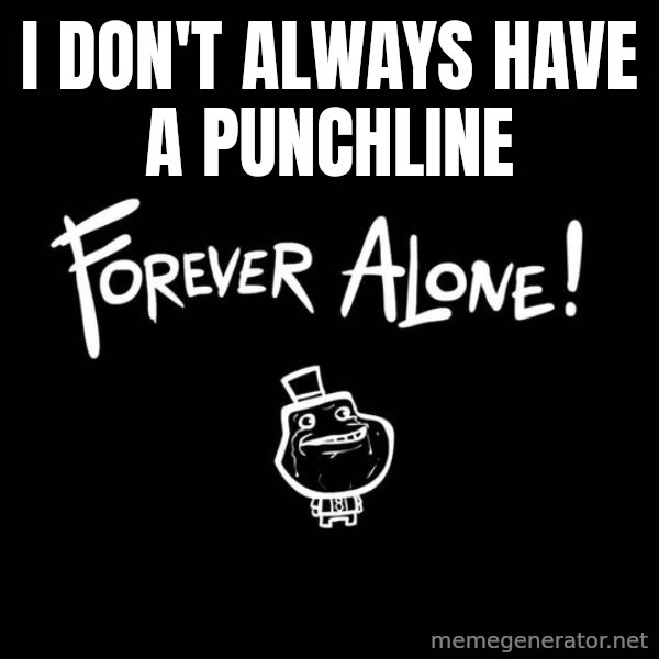 The Most Interesting Man In The World meme: I don't always have a punchline
