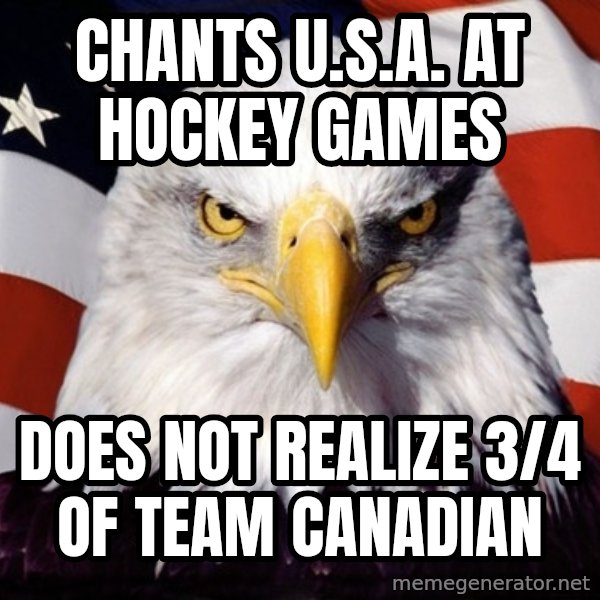 American Pride Eagle meme: cHANTS U.S.A. AT HOCKEY GAMES / DOES NOT REALIZE 3/4 OF TEAM CANADIAN